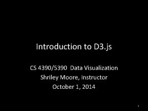 Introduction to D 3 js CS 43905390 Data