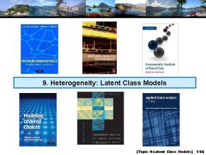 9 Heterogeneity Latent Class Models Topic 9 Latent