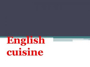 English cuisine English cuisine encompasses the cooking styles