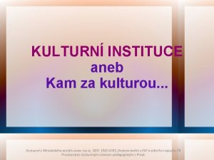 KULTURN INSTITUCE aneb Kam za kulturou Dostupn z