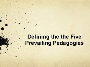 Defining the Five Prevailing Pedagogies Behaviorism Learners are