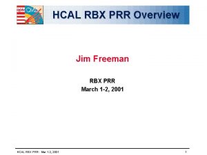 HCAL RBX PRR Overview Jim Freeman RBX PRR