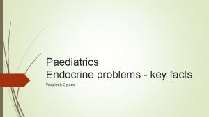 Paediatrics Endocrine problems key facts Wojciech Cymes Plan