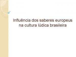 Influncia dos saberes europeus na cultura ldica brasileira