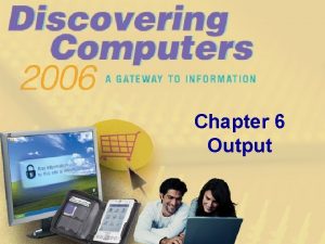 Chapter 6 Output Chapter 6 Objectives Describe the