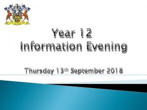 Year 12 Information Evening Thursday 13 th September
