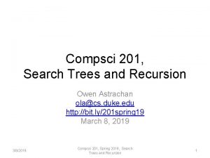 Compsci 201 Search Trees and Recursion Owen Astrachan