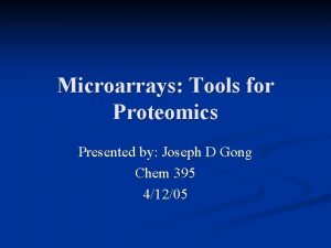 Microarrays Tools for Proteomics Presented by Joseph D