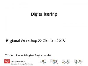 Digitalisering Regional Workshop 22 Oktober 2018 Torstein Amdal