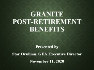 GRANITE POSTRETIREMENT BENEFITS Presented by Star Orullian GEA