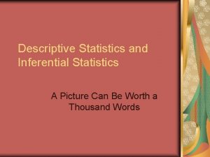 Descriptive Statistics and Inferential Statistics A Picture Can