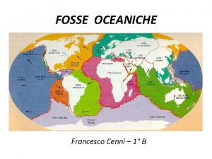 FOSSE OCEANICHE Francesco Cenni 1 B La Tettonica