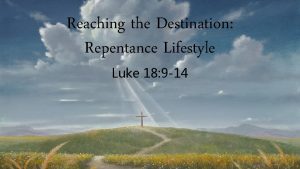 Reaching the Destination Repentance Lifestyle Luke 18 9