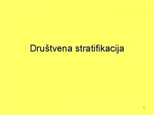 Drutvena stratifikacija 1 Ljudi u drutvu nisu jednaki