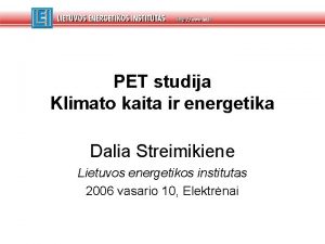 PET studija Klimato kaita ir energetika Dalia Streimikiene