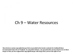 Ch 9 Water Resources These lectures contain copyrighted