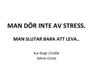 MAN DR INTE AV STRESS MAN SLUTAR BARA