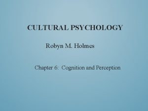 CULTURAL PSYCHOLOGY Robyn M Holmes Chapter 6 Cognition