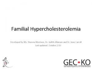 Familial Hypercholesterolemia Developed by Ms Shawna Morrison Dr