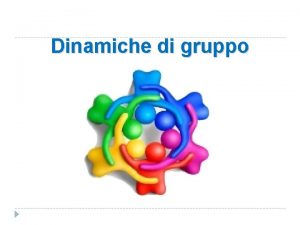 Dinamiche di gruppo La dinamica di gruppo prende