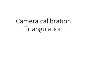 Camera calibration Triangulation Perspective projection in homogenous coordinates