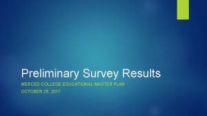 Preliminary Survey Results MERCED COLLEGE EDUCATIONAL MASTER PLAN