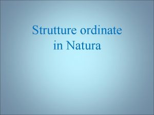 Strutture ordinate in Natura Reticoli cristallini Na Cl