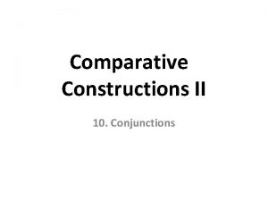 Comparative Constructions II 10 Conjunctions Conjunctions are words