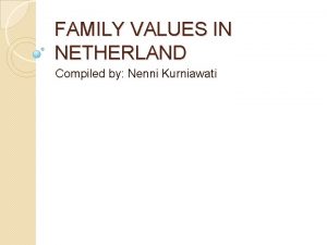FAMILY VALUES IN NETHERLAND Compiled by Nenni Kurniawati