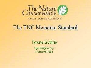 The TNC Metadata Standard Tyrone Guthrie tguthrietnc org