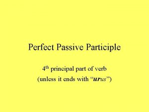 Perfect Passive Participle 4 th principal part of