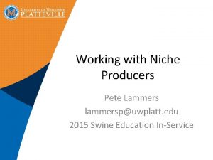 Working with Niche Producers Pete Lammers lammerspuwplatt edu