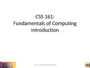 CSS 161 Fundamentals of Computing Introduction CSS 161