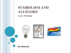 SYMBOLISM AND ALLEGORY Layers of Meaning Ms Melendez