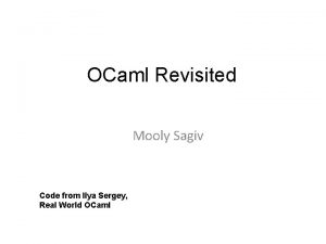 OCaml Revisited Mooly Sagiv Code from Ilya Sergey