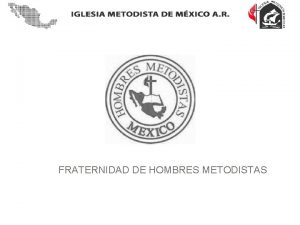 FRATERNIDAD DE HOMBRES METODISTAS Art 2 PROPSITO Promover