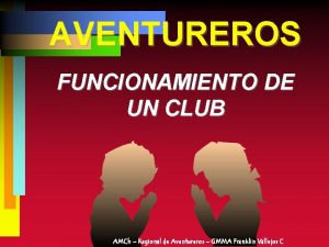 AVENTUREROS FUNCIONAMIENTO DE UN CLUB AMCh Regional de