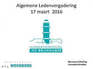 Algemene Ledenvergadering 17 maart 2016 Marianne Hilbolling Consulent