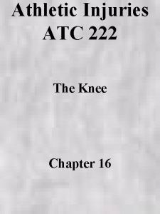 Athletic Injuries ATC 222 The Knee Chapter 16