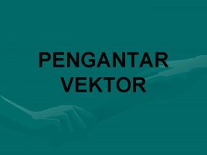 PENGANTAR VEKTOR PENGERTIAN Skalar besaran yang hanya mempunyai