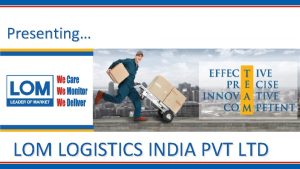 Presenting LOM LOGISTICS INDIA PVT LTD LOM Logistics