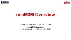 one M 2 M Overview Roland Hechwartner one
