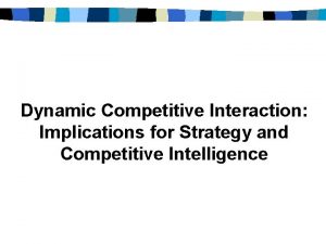 Dynamic Competitive Interaction Implications for Strategy and Competitive