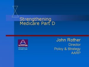 Strengthening Medicare Part D John Rother Washington DC