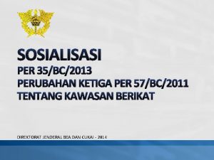 SOSIALISASI PER 35BC2013 PERUBAHAN KETIGA PER 57BC2011 TENTANG