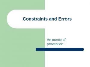 Constraints and Errors An ounce of prevention Outline