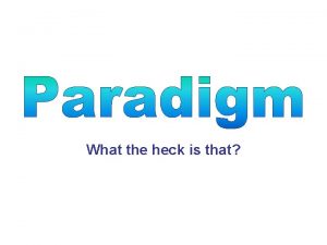 What the heck is that Paradigm Defined Paradigm