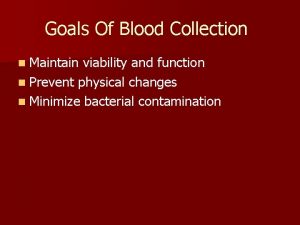 Goals Of Blood Collection n Maintain viability and