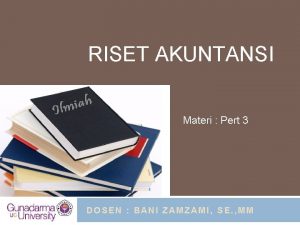 RISET AKUNTANSI Materi Pert 3 DOSEN BANI ZAMZAMI