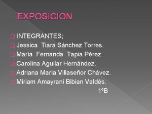 EXPOSICION INTEGRANTES Jessica Tiara Snchez Torres Mara Fernanda